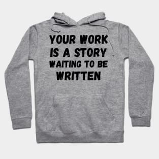 Your work is a story waiting to be written Hoodie